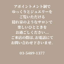 サロンでは、オリジナルジュエリールドゥテ、アクセサリーラインフェリックをご覧いただけます。小さな隠れ家のようなサロンで、楽しいひとときをお楽しみください。ごゆっくりご覧になりたい方は、お気軽にお問い合わせください。